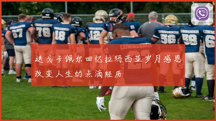 迭戈卡佩尔回忆拉玛西亚岁月感恩改变人生的点滴经历