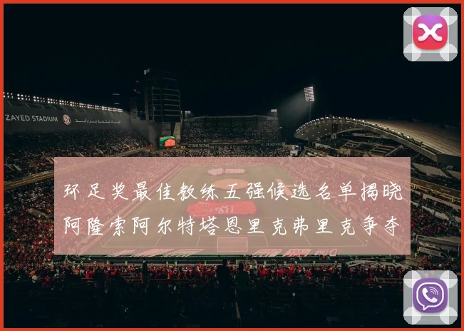 环足奖最佳教练五强候选名单揭晓阿隆索阿尔特塔恩里克弗里克争夺荣耀