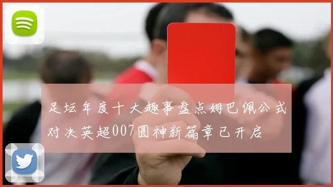 足坛年度十大趣事盘点姆巴佩公式对决英超007圆神新篇章已开启